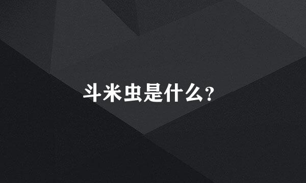 斗米虫是什么？