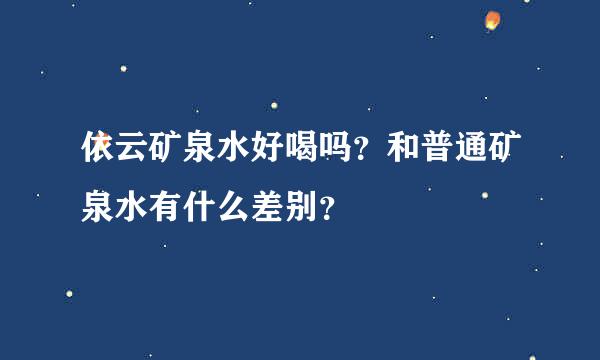 依云矿泉水好喝吗？和普通矿泉水有什么差别？