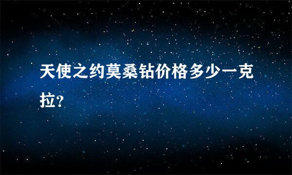 天使之约莫桑钻价格多少一克拉？