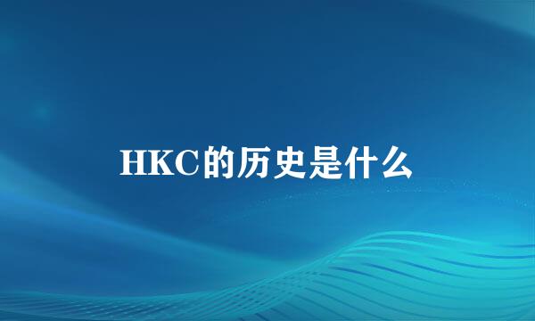 HKC的历史是什么