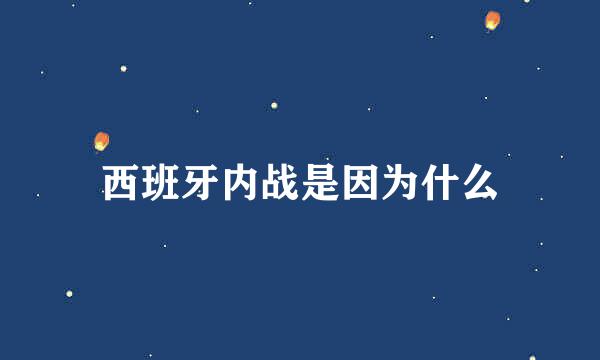 西班牙内战是因为什么