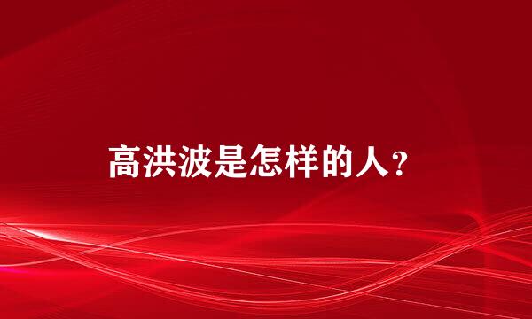 高洪波是怎样的人？