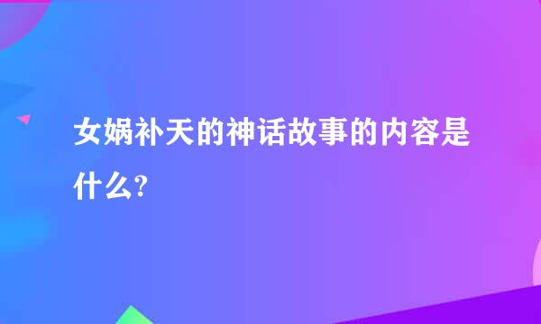 女娲补天的神话故事的内容是什么?