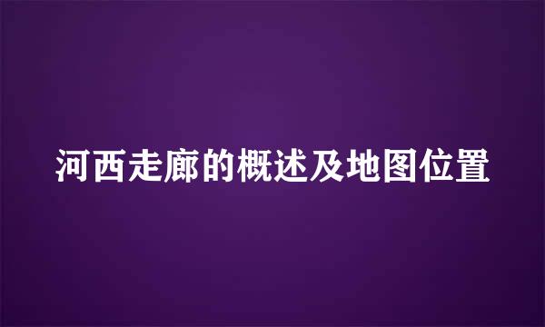 河西走廊的概述及地图位置