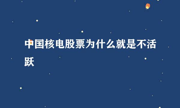 中国核电股票为什么就是不活跃