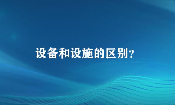 设备和设施的区别？