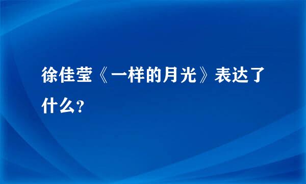 徐佳莹《一样的月光》表达了什么？