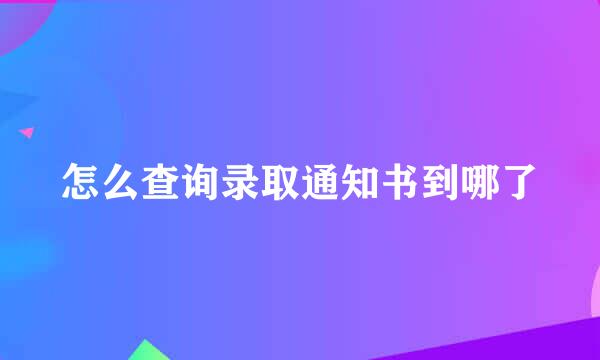 怎么查询录取通知书到哪了