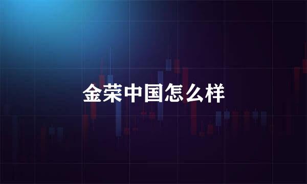 金荣中国怎么样