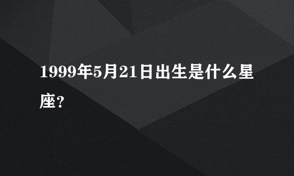 1999年5月21日出生是什么星座？