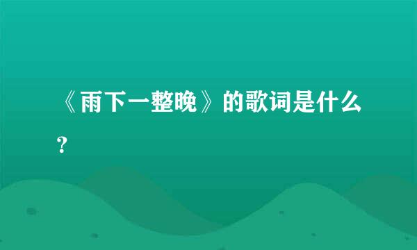 《雨下一整晚》的歌词是什么？