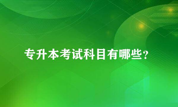 专升本考试科目有哪些？