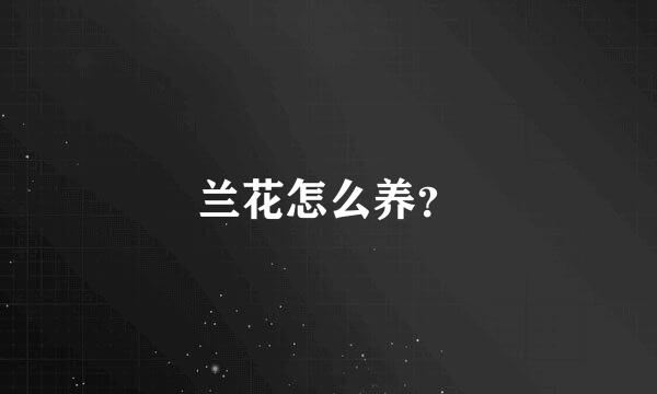 兰花怎么养？