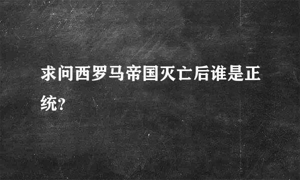 求问西罗马帝国灭亡后谁是正统？