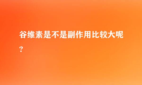 谷维素是不是副作用比较大呢？