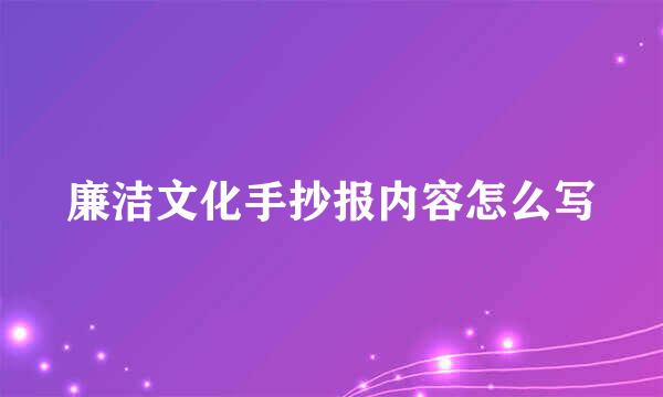 廉洁文化手抄报内容怎么写