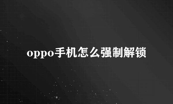 oppo手机怎么强制解锁