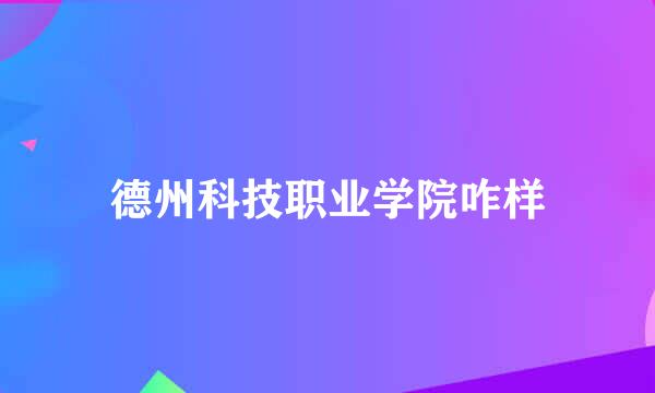 德州科技职业学院咋样