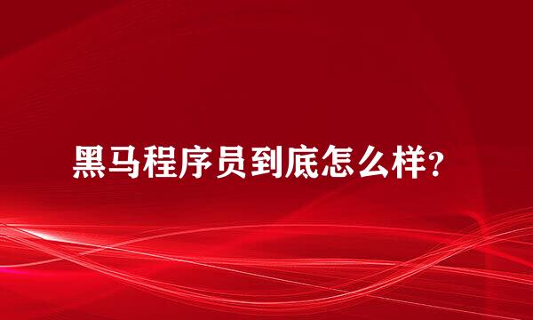 黑马程序员到底怎么样？