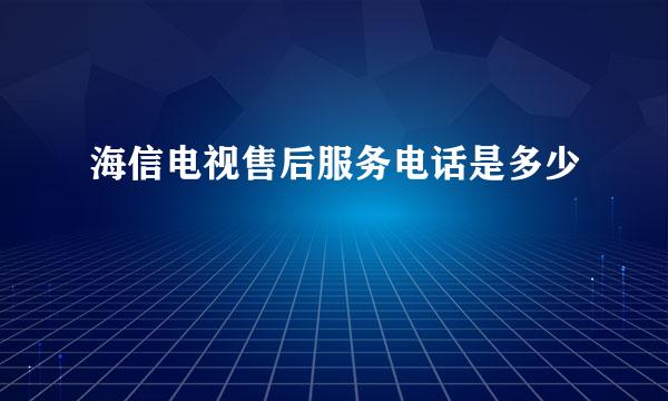 海信电视售后服务电话是多少