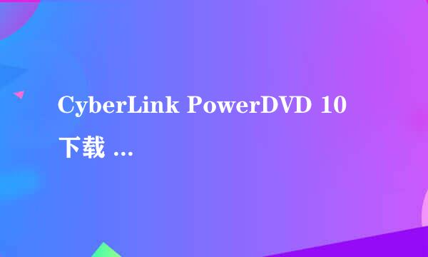 CyberLink PowerDVD 10 下载 破解 激活