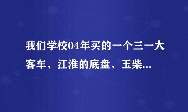 我们学校04年买的一个三一大客车，江淮的底盘，玉柴的发动机。客车型号SY6980,现在尾灯坏了，到那里有得买