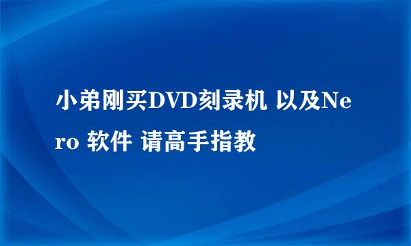 小弟刚买DVD刻录机 以及Nero 软件 请高手指教