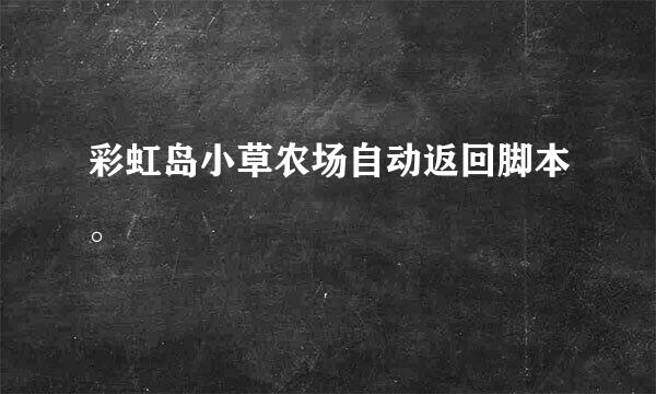 彩虹岛小草农场自动返回脚本。