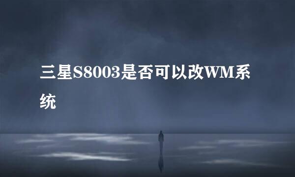 三星S8003是否可以改WM系统