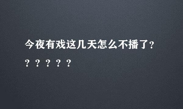 今夜有戏这几天怎么不播了？？？？？？