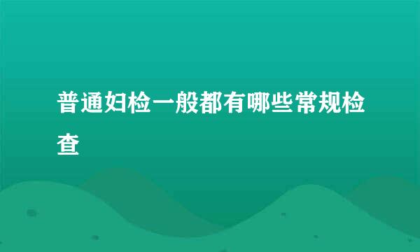 普通妇检一般都有哪些常规检查