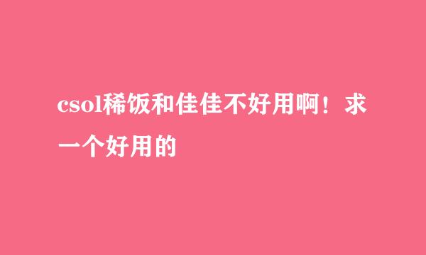 csol稀饭和佳佳不好用啊！求一个好用的