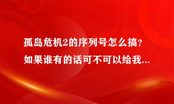 孤岛危机2的序列号怎么搞？如果谁有的话可不可以给我两个，谢谢