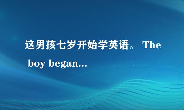 这男孩七岁开始学英语。 The boy began to learn English ____ ____ ____ ____ seven.