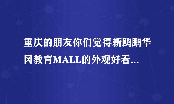 重庆的朋友你们觉得新鸥鹏华冈教育MALL的外观好看吗？听说是七彩建筑？