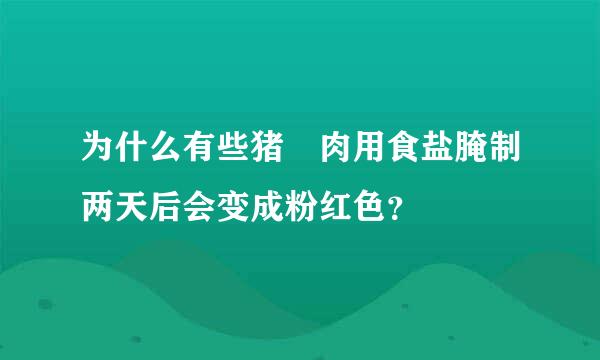 为什么有些猪廋肉用食盐腌制两天后会变成粉红色？