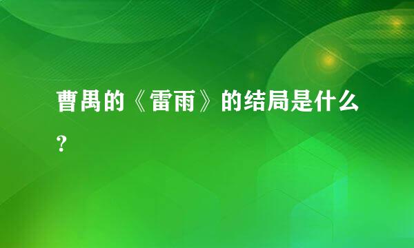 曹禺的《雷雨》的结局是什么？