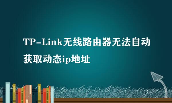 TP-Link无线路由器无法自动获取动态ip地址