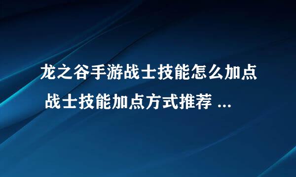 龙之谷手游战士技能怎么加点 战士技能加点方式推荐 4399