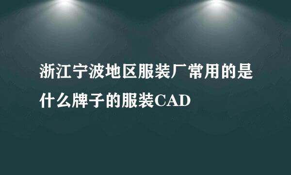 浙江宁波地区服装厂常用的是什么牌子的服装CAD