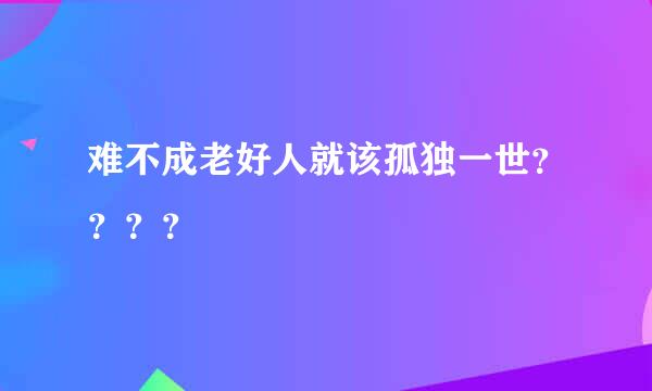 难不成老好人就该孤独一世？？？？