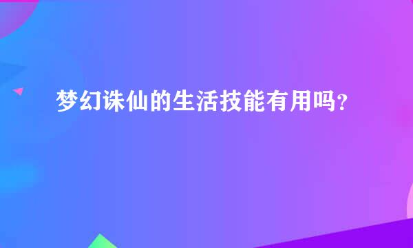 梦幻诛仙的生活技能有用吗？