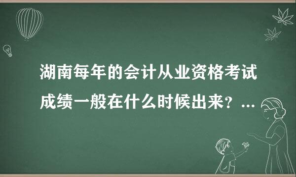 湖南每年的会计从业资格考试成绩一般在什么时候出来？通过了考试什么时候才能去财政局申请会计证？谢谢！