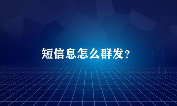 短信息怎么群发？