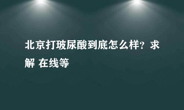 北京打玻尿酸到底怎么样？求解 在线等