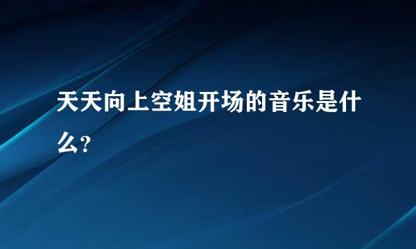 天天向上空姐开场的音乐是什么？