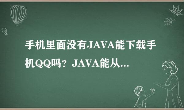 手机里面没有JAVA能下载手机QQ吗？JAVA能从网上下载吗？