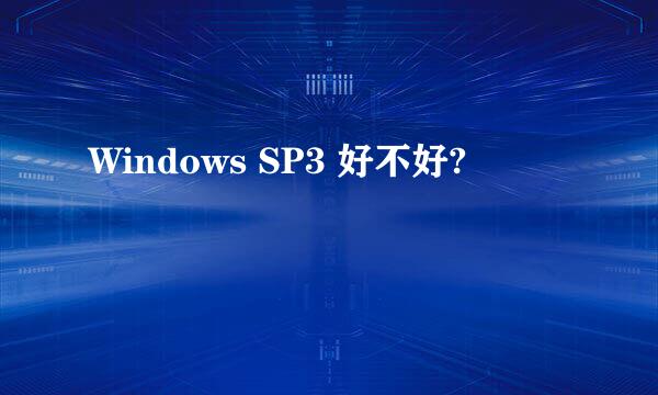 Windows SP3 好不好?