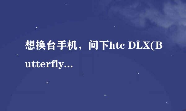 想换台手机，问下htc DLX(Butterfly)和iphone5哪个好？不要跟我说别的手机。。。