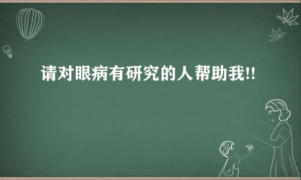 请对眼病有研究的人帮助我!!